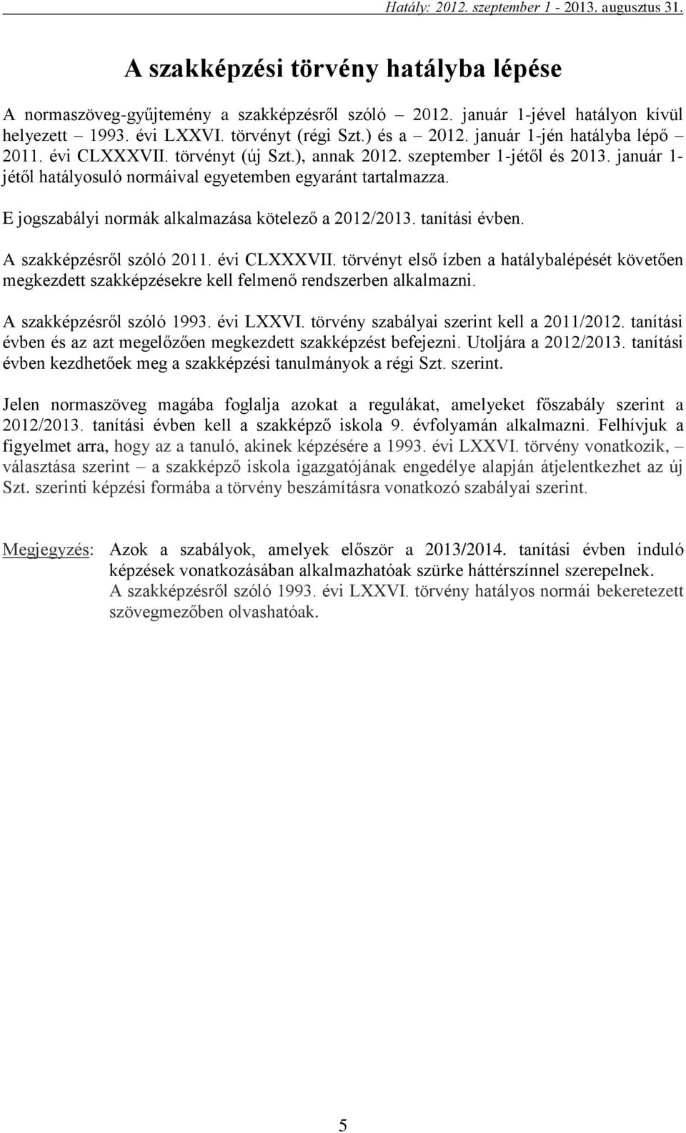 E jogszabályi normák alkalmazása kötelező a 2012/2013. tanítási évben. A szakképzésről szóló 2011. évi CLXXXVII.