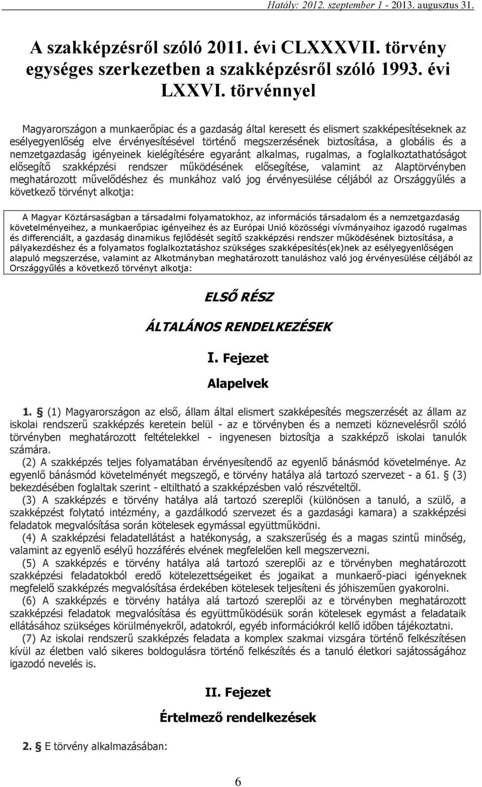 nemzetgazdaság igényeinek kielégítésére egyaránt alkalmas, rugalmas, a foglalkoztathatóságot elősegítő szakképzési rendszer működésének elősegítése, valamint az Alaptörvényben meghatározott