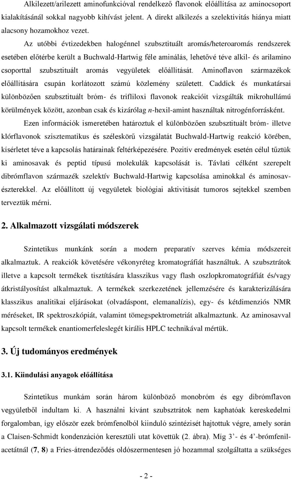 Az utóbbi évtizedekben halogénnel szubsztituált aromás/heteroaromás rendszerek esetében előtérbe került a Buchwald-artwig féle aminálás, lehetővé téve alkil- és arilamino csoporttal szubsztituált