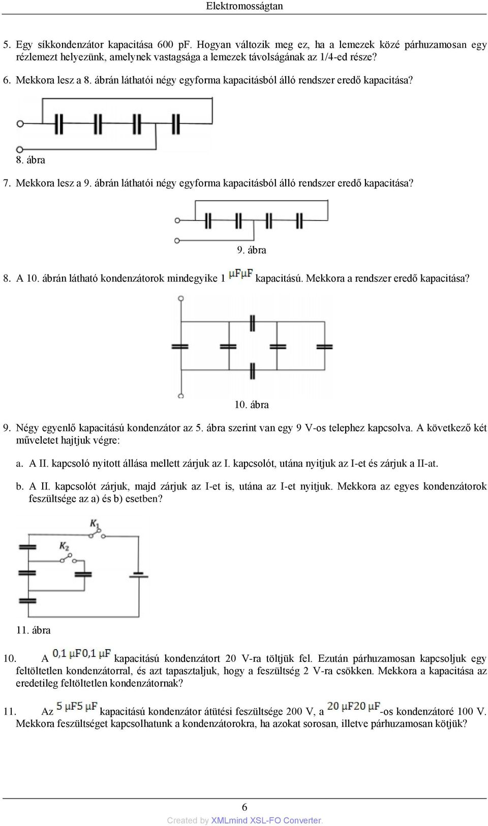 ábrán látható kondenzátorok mindegyike 1 kapacitású. Mekkora a rendszer eredő kapacitása? 10. ábra 9. Négy egyenlő kapacitású kondenzátor az 5. ábra szerint van egy 9 V-os telephez kapcsolva.