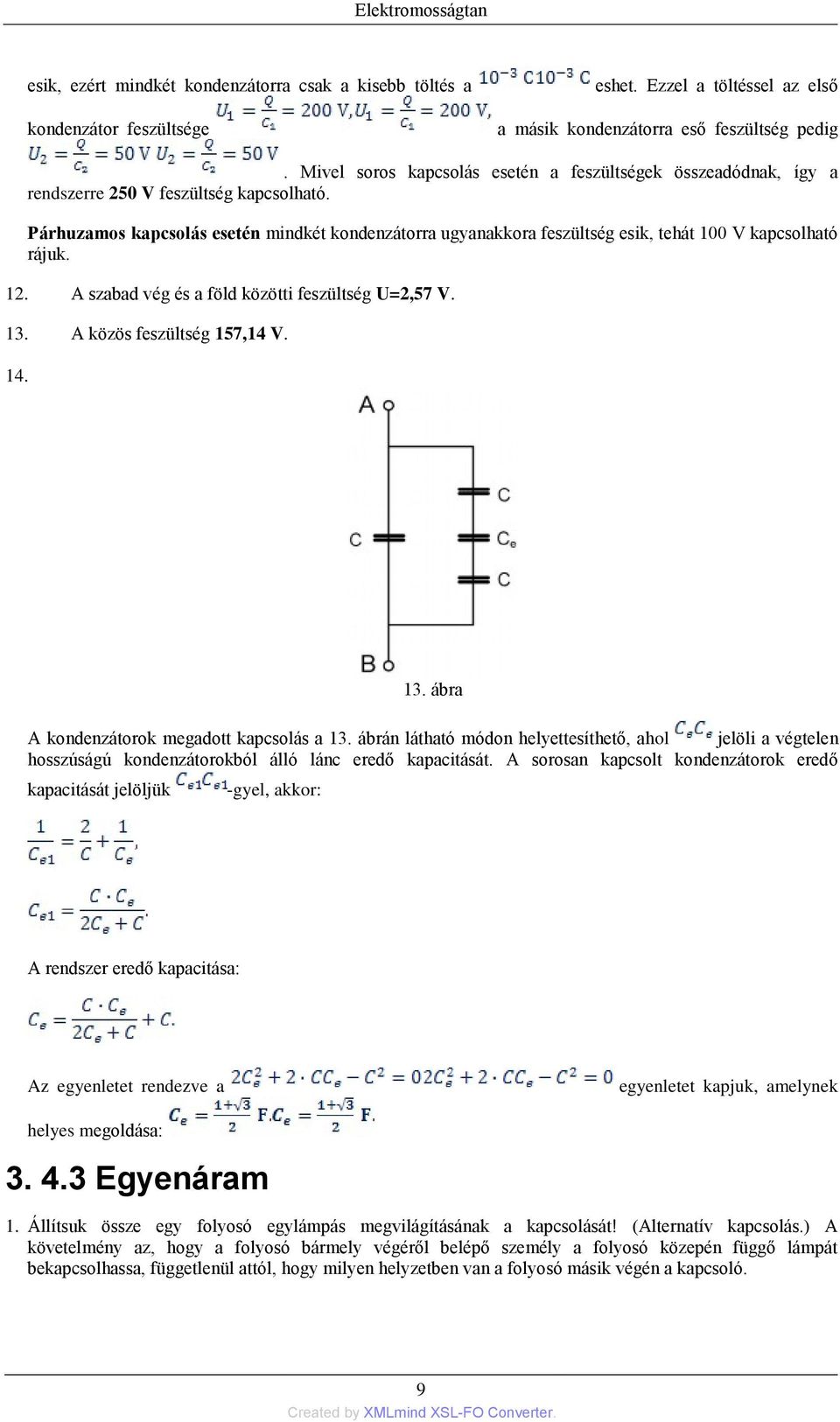 Párhuzamos kapcsolás esetén mindkét kondenzátorra ugyanakkora feszültség esik, tehát 100 V kapcsolható rájuk. 12. A szabad vég és a föld közötti feszültség U=2,57 V. 13. A közös feszültség 157,14 V.