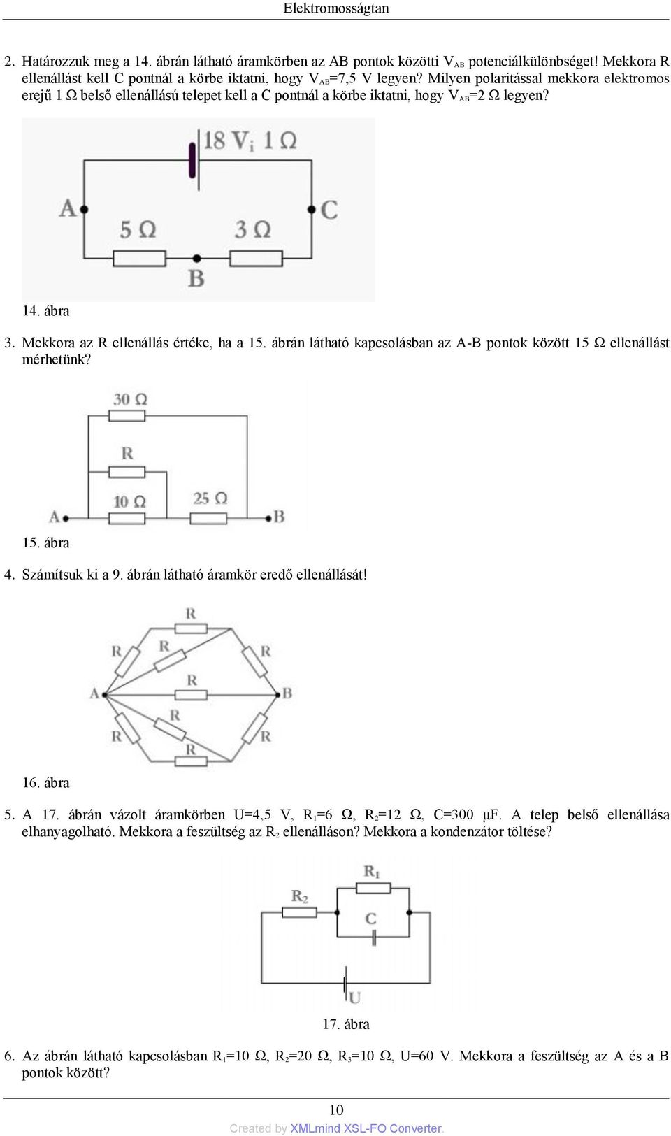 ábrán látható kapcsolásban az A-B pontok között 15 Ω ellenállást mérhetünk? 15. ábra 4. Számítsuk ki a 9. ábrán látható áramkör eredő ellenállását! 16. ábra 5. A 17.