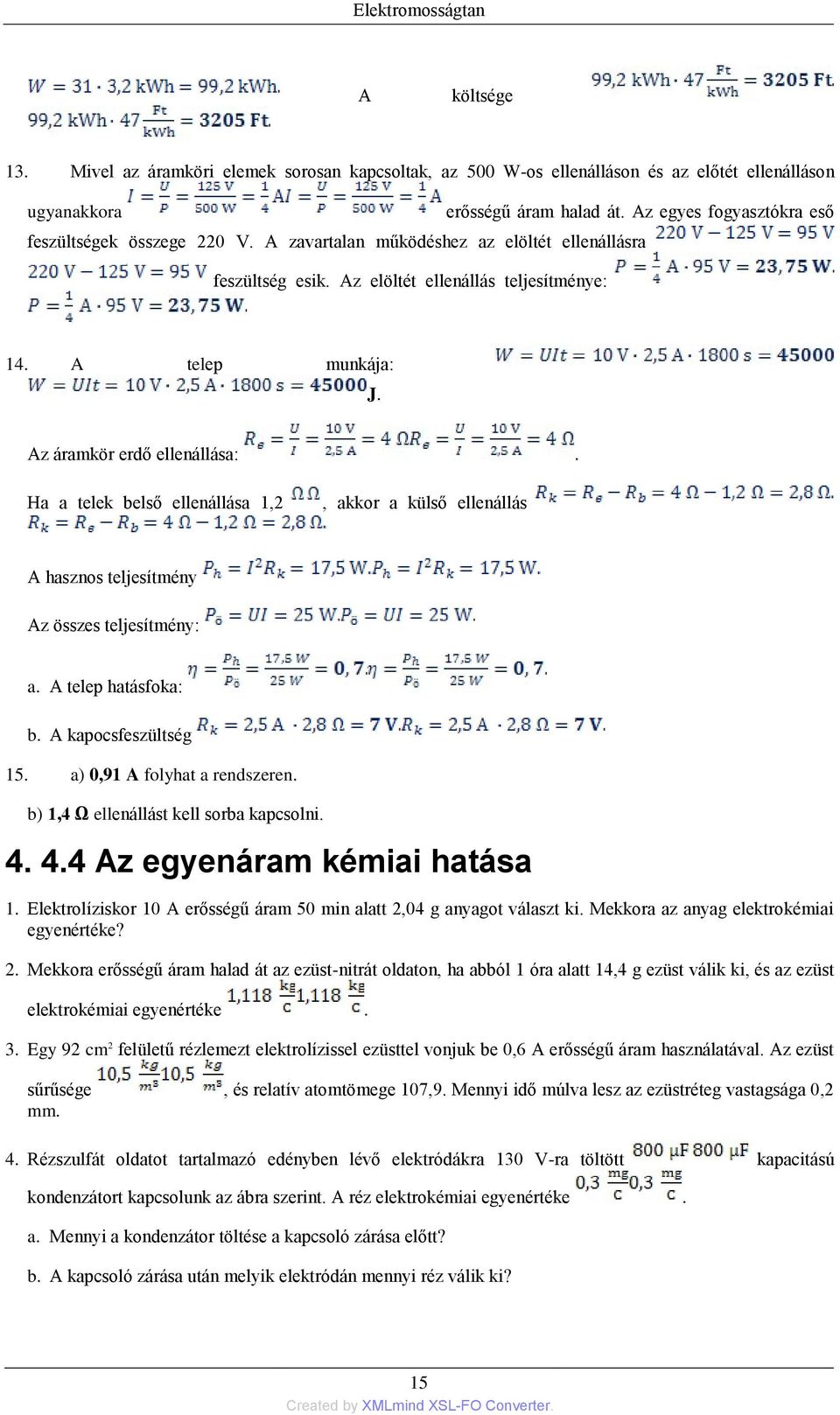 Ha a telek belső ellenállása 1,2, akkor a külső ellenállás A hasznos teljesítmény Az összes teljesítmény: a. A telep hatásfoka: b. A kapocsfeszültség 15. a) 0,91 A folyhat a rendszeren.