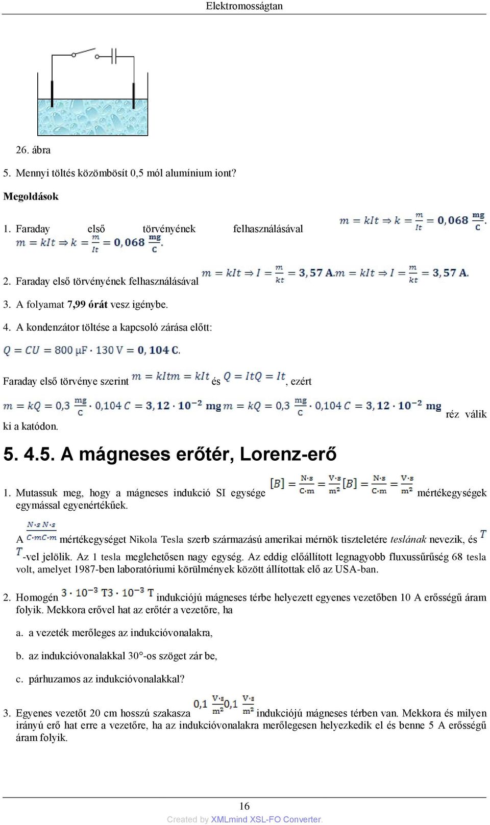 Mutassuk meg, hogy a mágneses indukció SI egysége mértékegységek egymással egyenértékűek. A mértékegységet Nikola Tesla szerb származású amerikai mérnök tiszteletére teslának nevezik, és -vel jelölik.