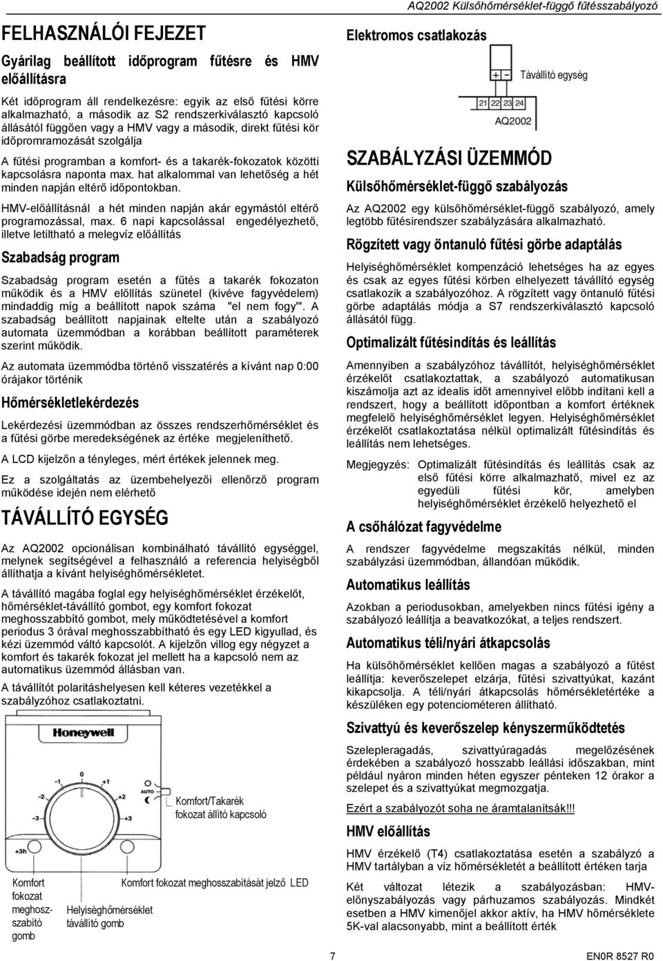 hat alkalommal van lehetőség a hét minden napján eltérő időpontokban. -előállításnál a hét minden napján akár egymástól eltérő programozással, max.