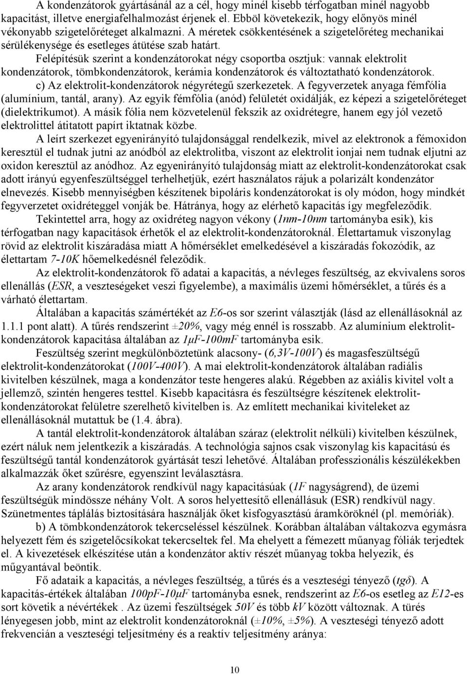 Felépítésük szerint a kondenzátorokat négy csoportba osztjuk: vannak elektrolit kondenzátorok, tömbkondenzátorok, kerámia kondenzátorok és változtatható kondenzátorok.