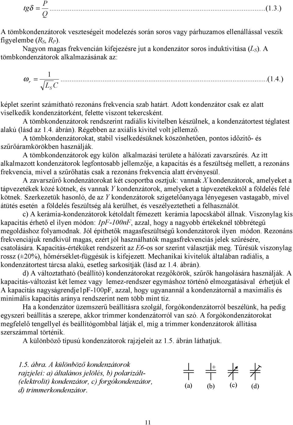 ) C L S képlet szerint számítható rezonáns frekvencia szab határt. Adott kondenzátor csak ez alatt viselkedik kondenzátorként, felette viszont tekercsként.