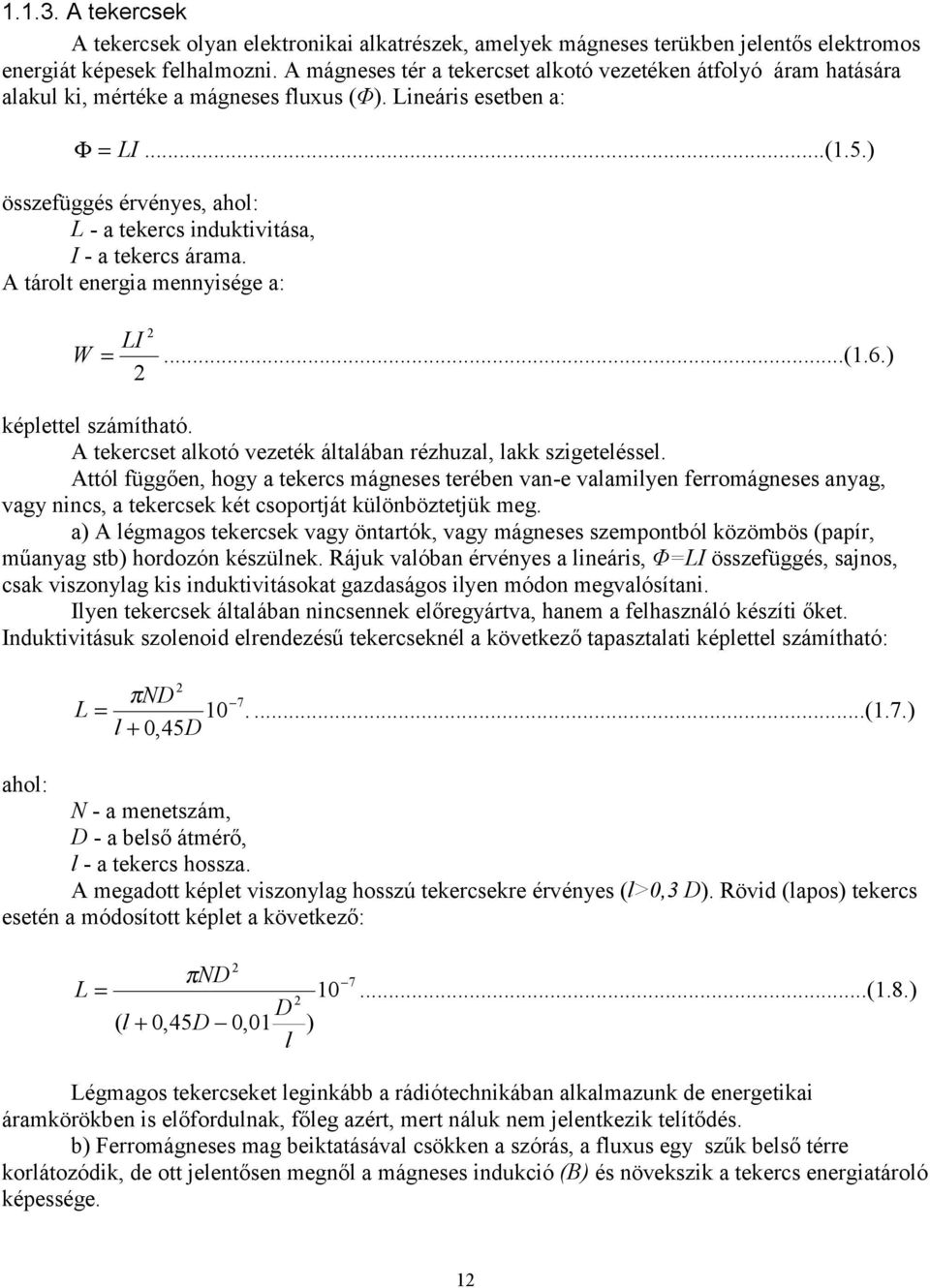 ) összefüggés érvényes, ahol: L - a tekercs induktivitása, I - a tekercs árama. A tárolt energia mennyisége a: 2 LI W =...(1.6.) 2 képlettel számítható.