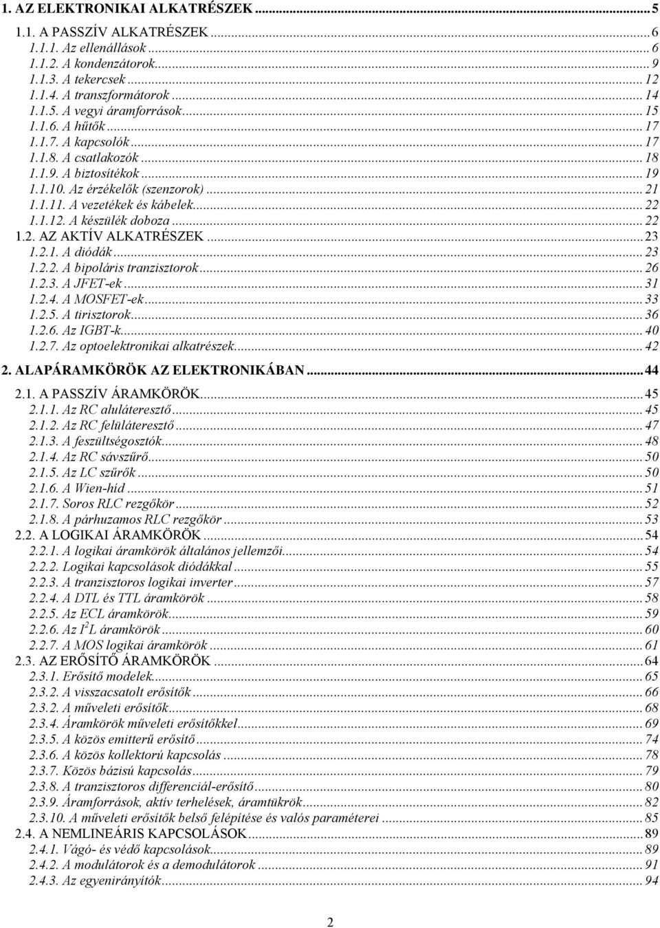 A készülék doboza...22 1.2. AZ AKTÍ ALKATÉSZEK...23 1.2.1. A diódák...23 1.2.2. A bipoláris tranzisztorok...26 1.2.3. A JFET-ek...31 1.2.4. A MOSFET-ek...33 1.2.5. A tirisztorok...36 1.2.6. Az IGBT-k.