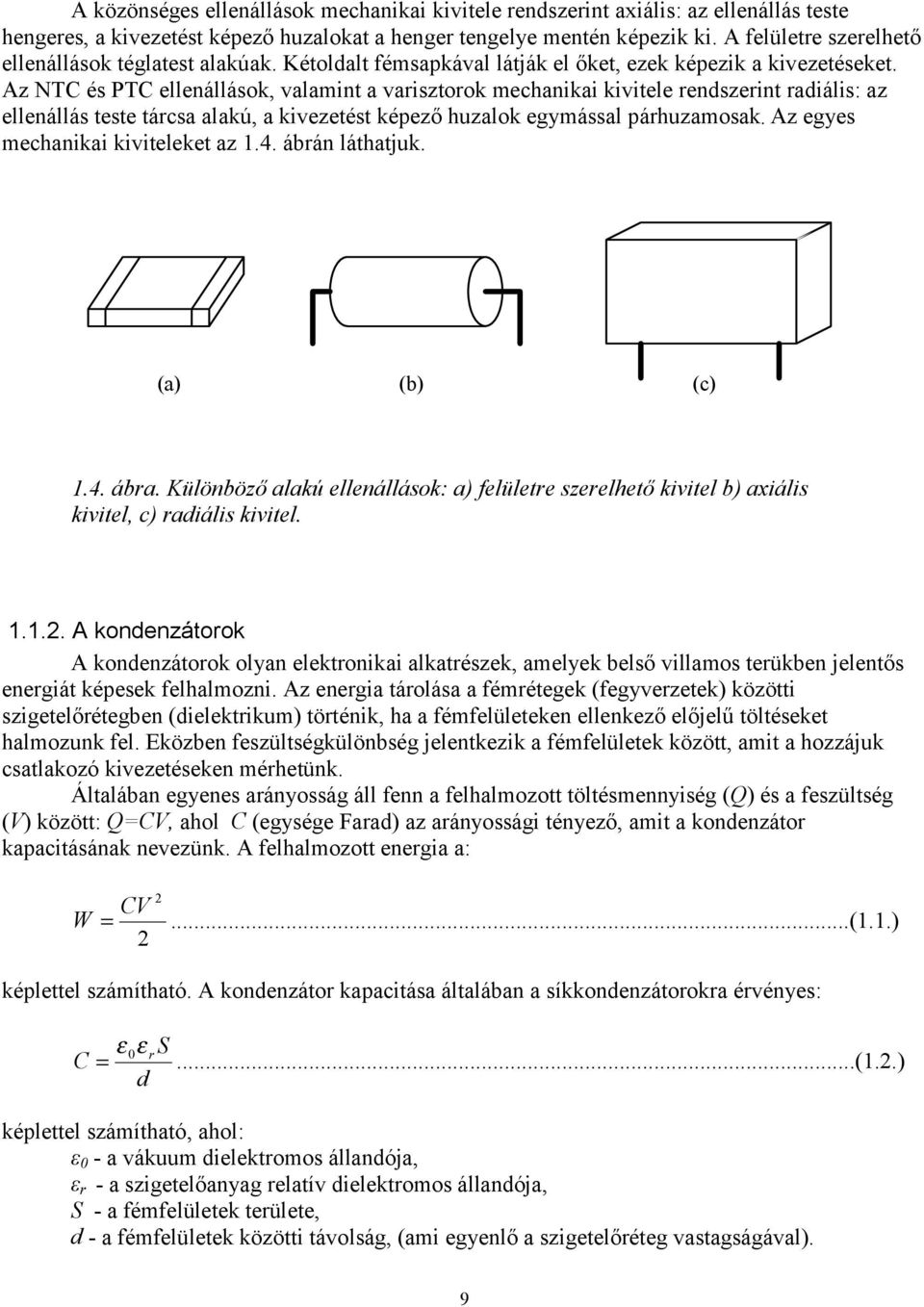 Az NTC és PTC ellenállások, valamint a varisztorok mechanikai kivitele rendszerint radiális: az ellenállás teste tárcsa alakú, a kivezetést képező huzalok egymással párhuzamosak.