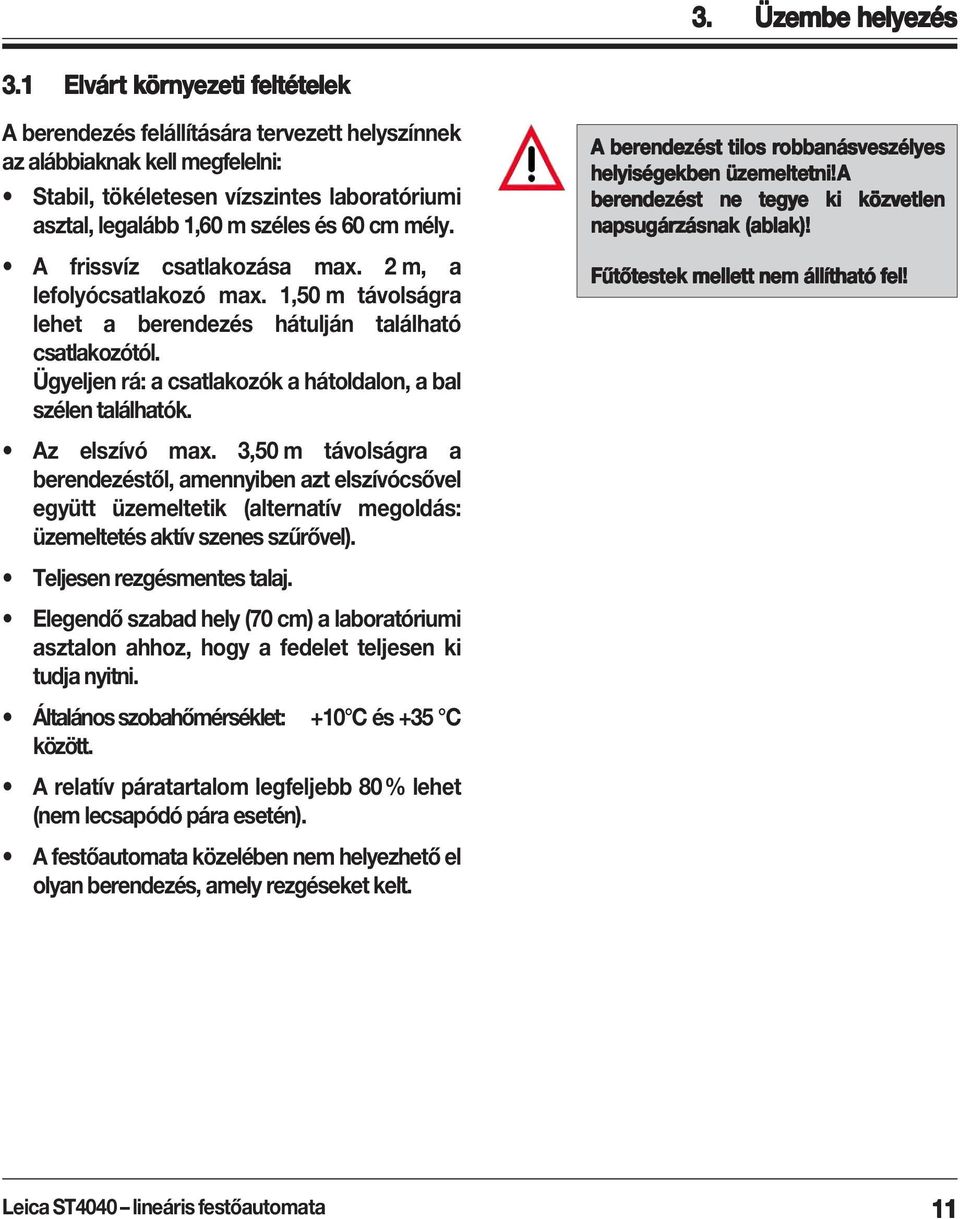 széles és 60 cm mély. A frissvíz csatlakozása max. 2 m, a lefolyócsatlakozó max. 1,50 m távolságra lehet a berendezés hátulján található csatlakozótól.