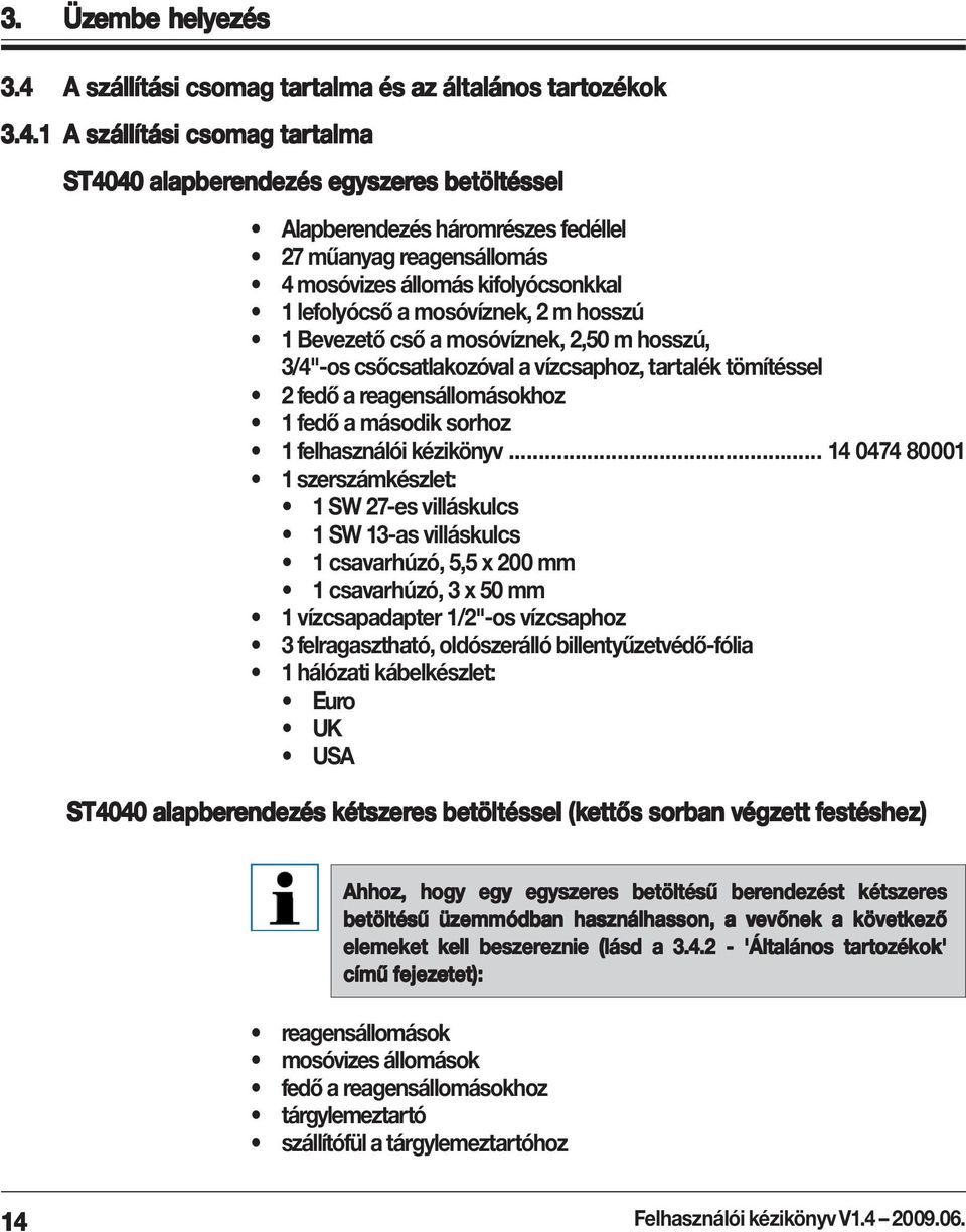 1 A szállítási ási csomag tar artalma alma ST4040 alapberendez endezés egyszer eres es betöltéssel Alapberendezés háromrészes fedéllel 27 műanyag reagensállomás 4 mosóvizes állomás kifolyócsonkkal 1