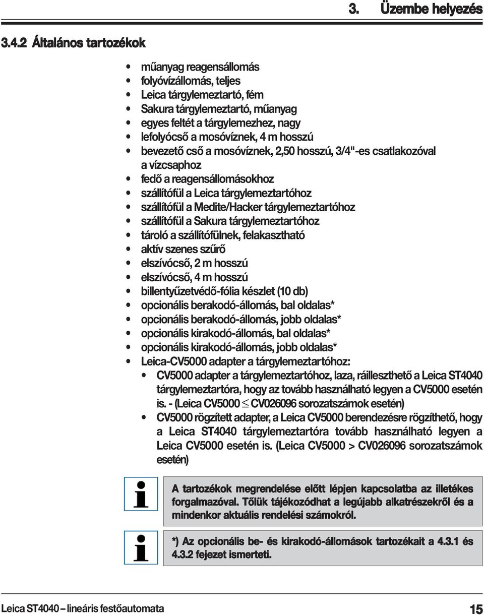 bevezető cső a mosóvíznek, 2,50 hosszú, 3/4"-es csatlakozóval a vízcsaphoz fedő a reagensállomásokhoz szállítófül a Leica tárgylemeztartóhoz szállítófül a Medite/Hacker tárgylemeztartóhoz szállítófül