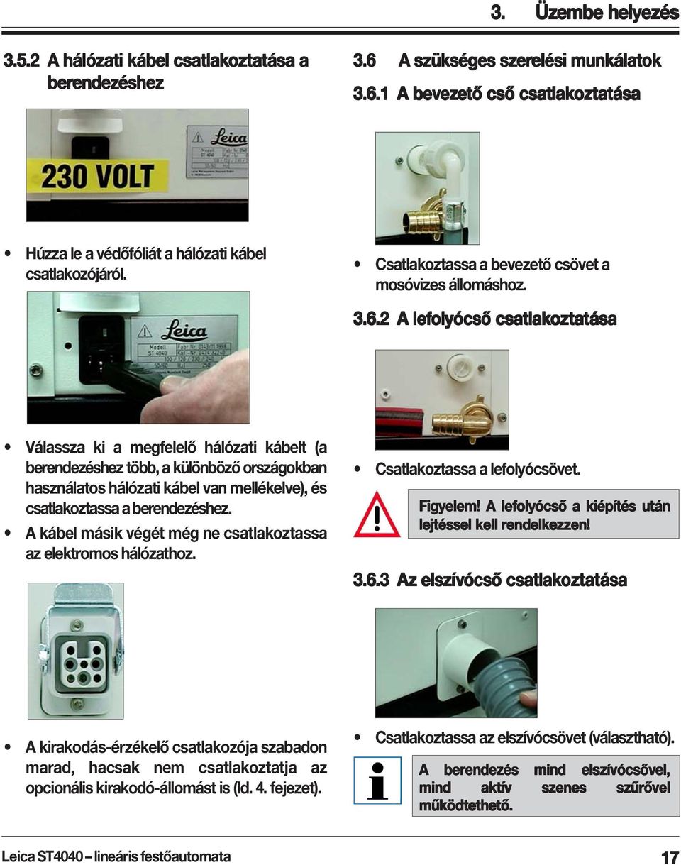 2 A lefolyócső csatlakozt oztat atása Válassza ki a megfelelő hálózati kábelt (a berendezéshez több, a különböző országokban használatos hálózati kábel van mellékelve), és csatlakoztassa a