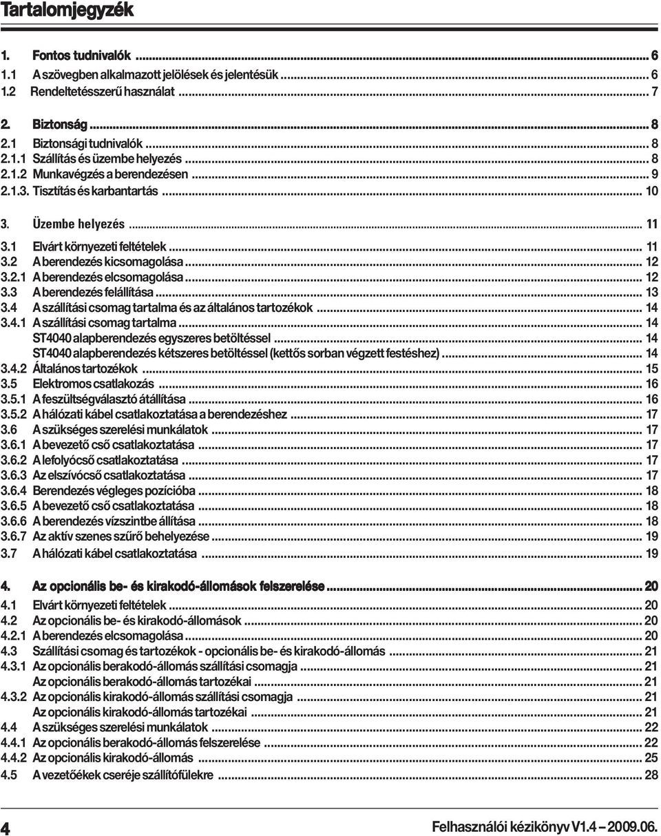 .. 12 3.2.1 A berendezés elcsomagolása... 12 3.3 A berendezés felállítása... 13 3.4 A szállítási csomag tartalma és az általános tartozékok... 14 3.4.1 A szállítási csomag tartalma.