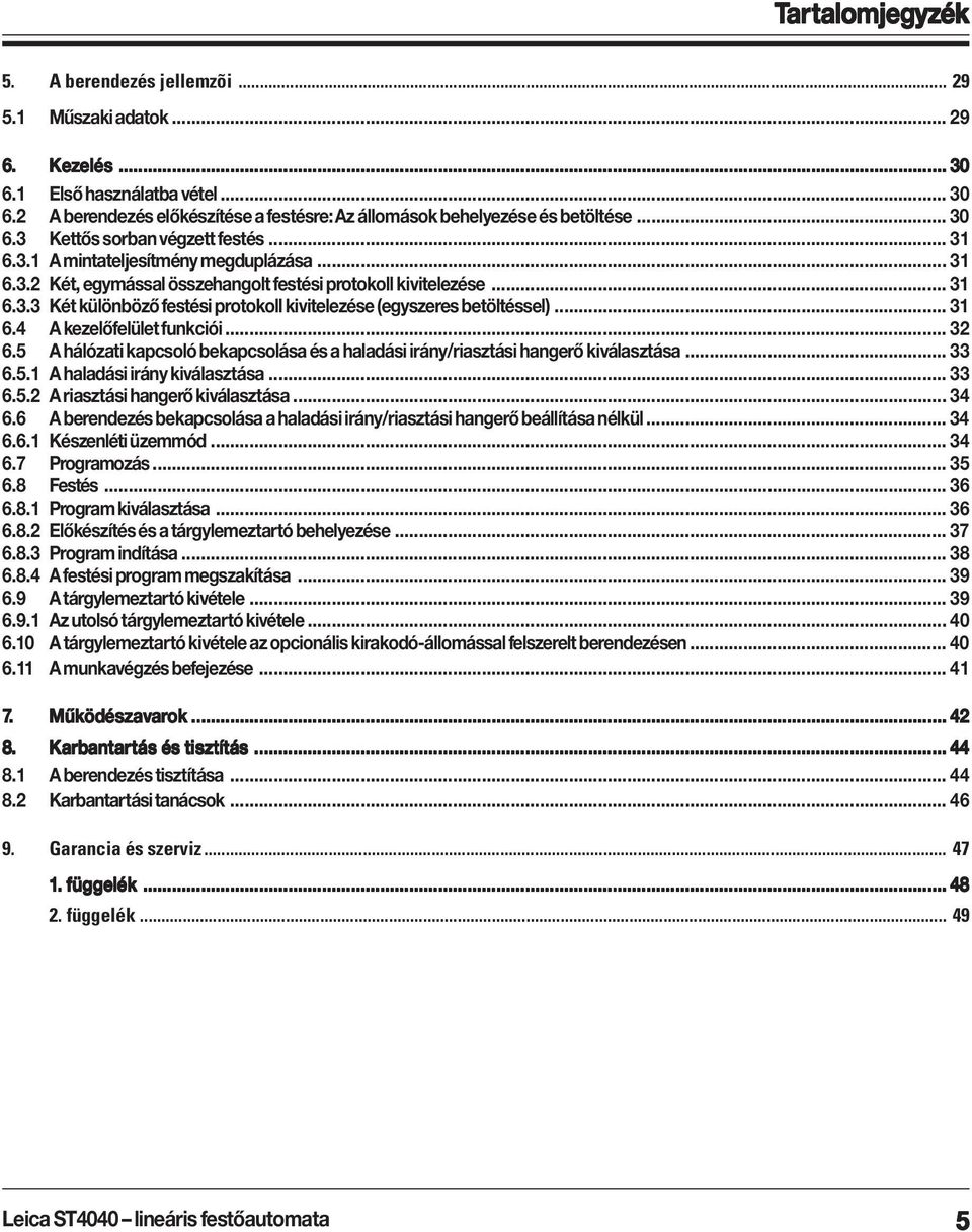 ..31 6.4 A kezelőfelület funkciói... 32 6.5 A hálózati kapcsoló bekapcsolása és a haladási irány/riasztási hangerő kiválasztása... 33 6.5.1 A haladási irány kiválasztása... 33 6.5.2 A riasztási hangerő kiválasztása.