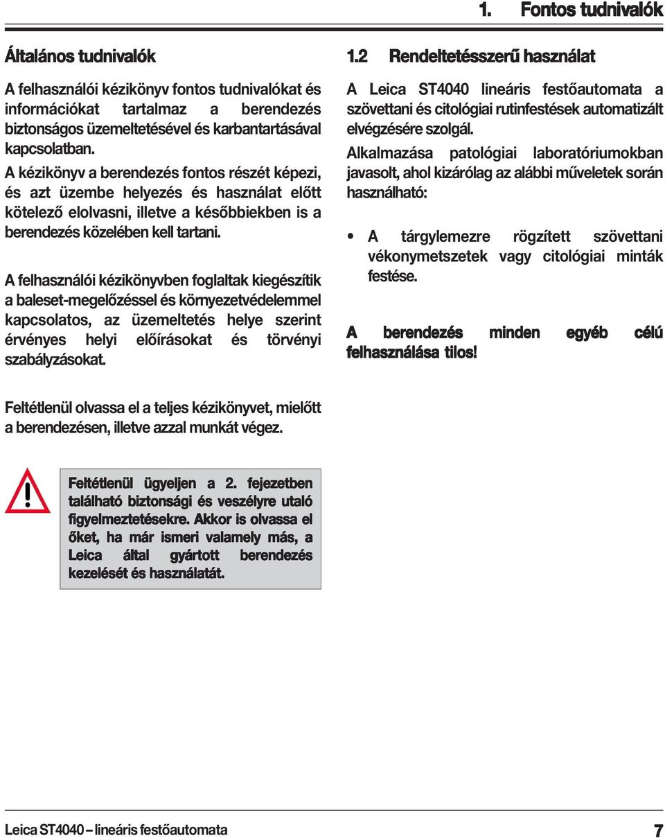 A felhasználói kézikönyvben foglaltak kiegészítik a baleset-megelőzéssel és környezetvédelemmel kapcsolatos, az üzemeltetés helye szerint érvényes helyi előírásokat és törvényi szabályzásokat. 1.2.