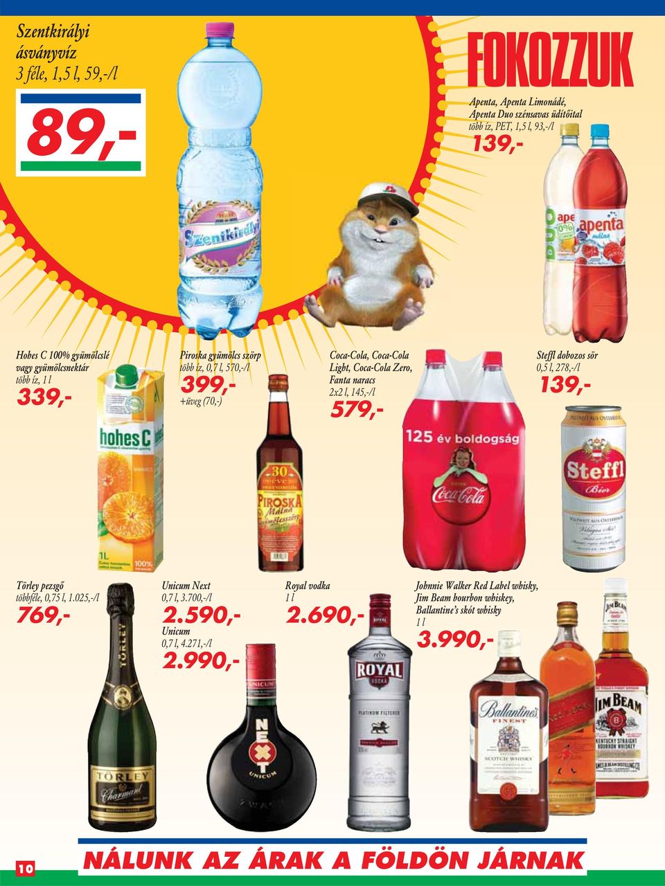 2x2 l, 145,-/l 579,- Steffl dobozos sör 0,5 l, 278,-/l 139,- Törley pezsgô többféle, 0,75 l, 1.025,-/l 769,- Unicum Next 0,7 l, 3.700,-/l 2.590,- Unicum 0,7 l, 4.