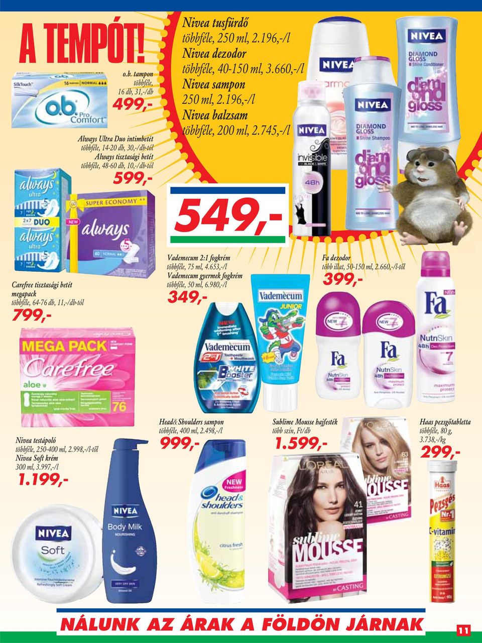 745,-/l 549,- Carefree tisztasági betét megapack többféle, 64-76 db, 11,-/db-tól 799,- Vademecum 2:1 fogkrém többféle, 75 ml, 4.653,-/l Vademecum gyermek fogkrém többféle, 50 ml, 6.