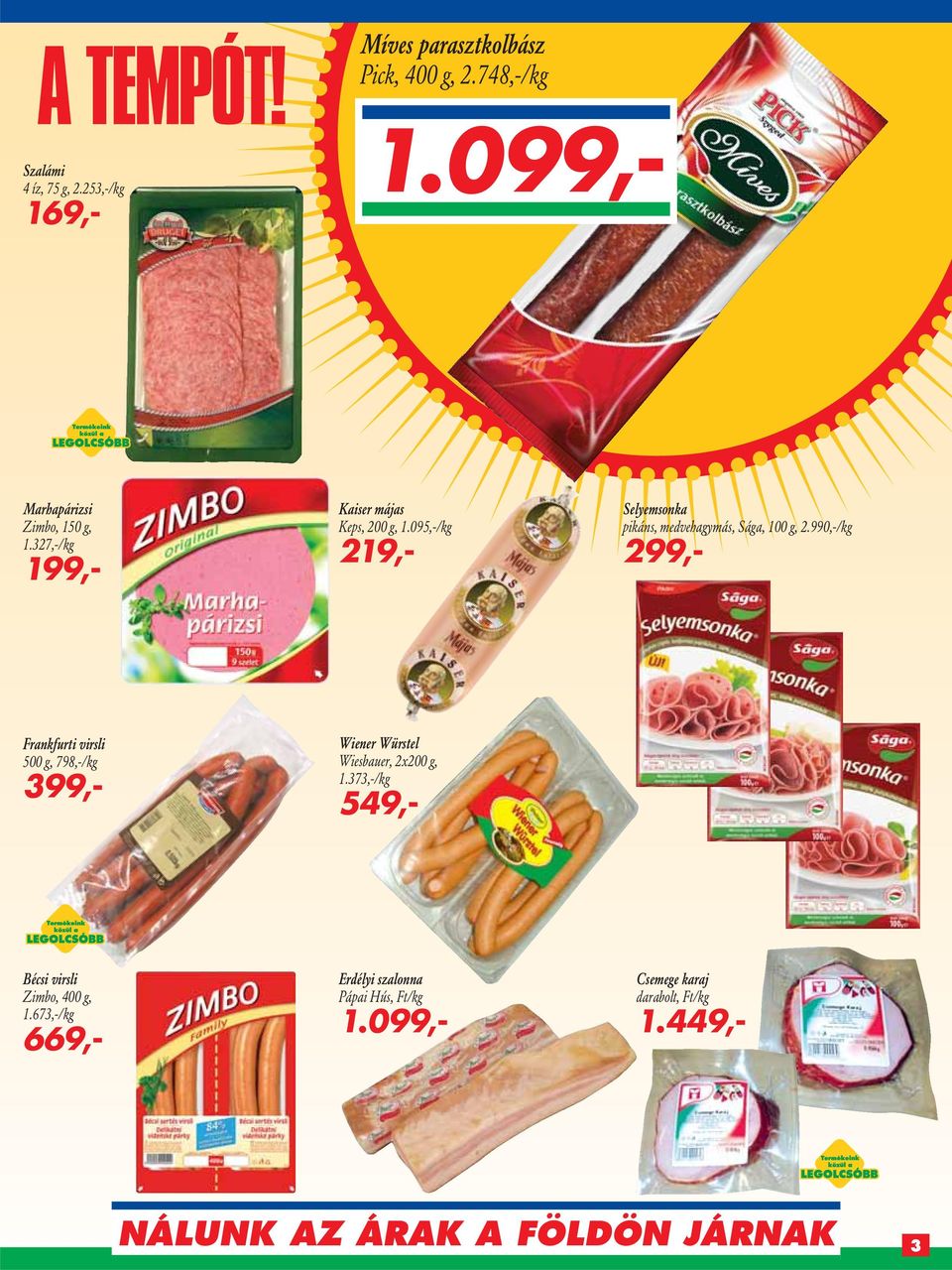 990,-/kg 299,- Frankfurti virsli 500 g, 798,-/kg 399,- Wiener Würstel Wiesbauer, 2x200 g, 1.