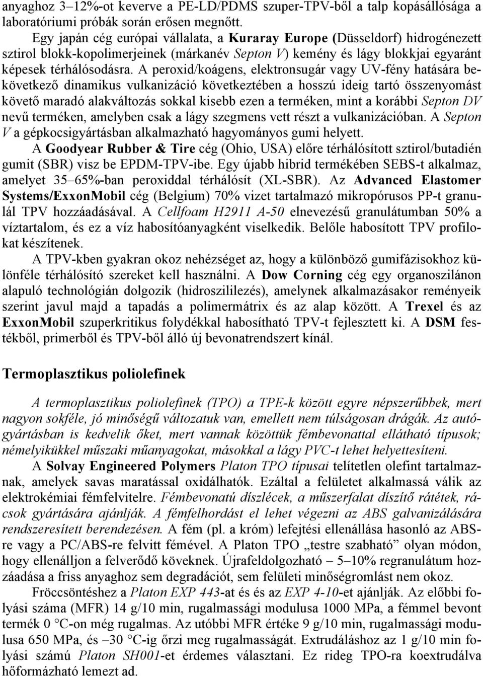 A peroxid/koágens, elektronsugár vagy UV-fény hatására bekövetkező dinamikus vulkanizáció következtében a hosszú ideig tartó összenyomást követő maradó alakváltozás sokkal kisebb ezen a terméken,