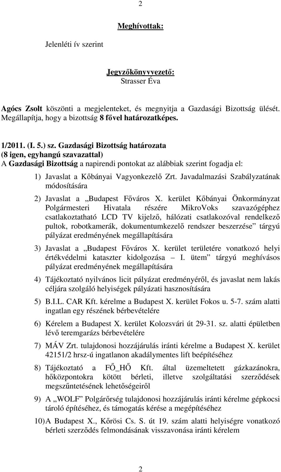 Gazdasági Bizottság határozata A Gazdasági Bizottság a napirendi pontokat az alábbiak szerint fogadja el: 1) Javaslat a Kőbányai Vagyonkezelő Zrt.