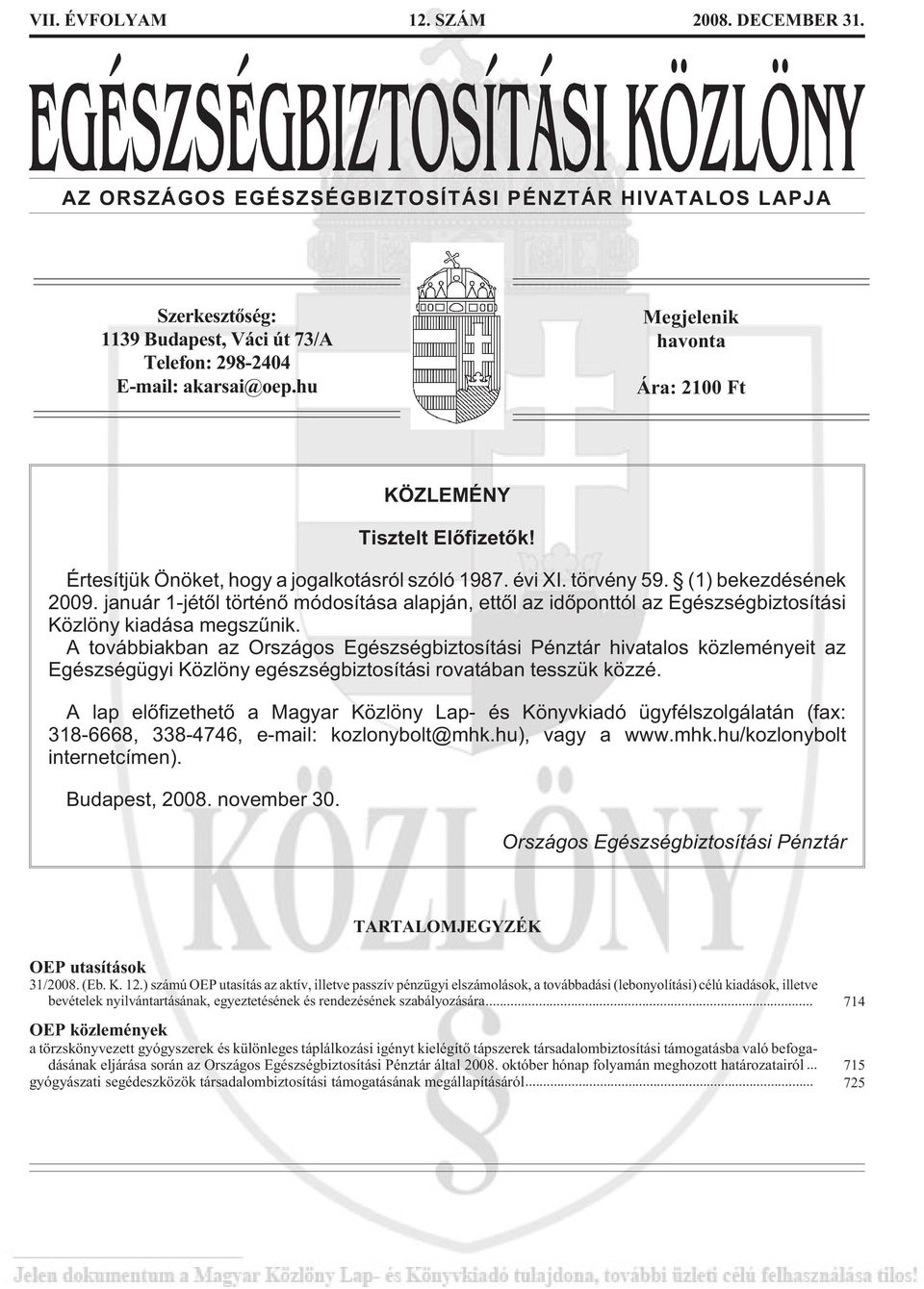 január 1-jétõl történõ módosítása alapján, ettõl az idõponttól az Egészségbiztosítási Közlöny kiadása megszûnik.