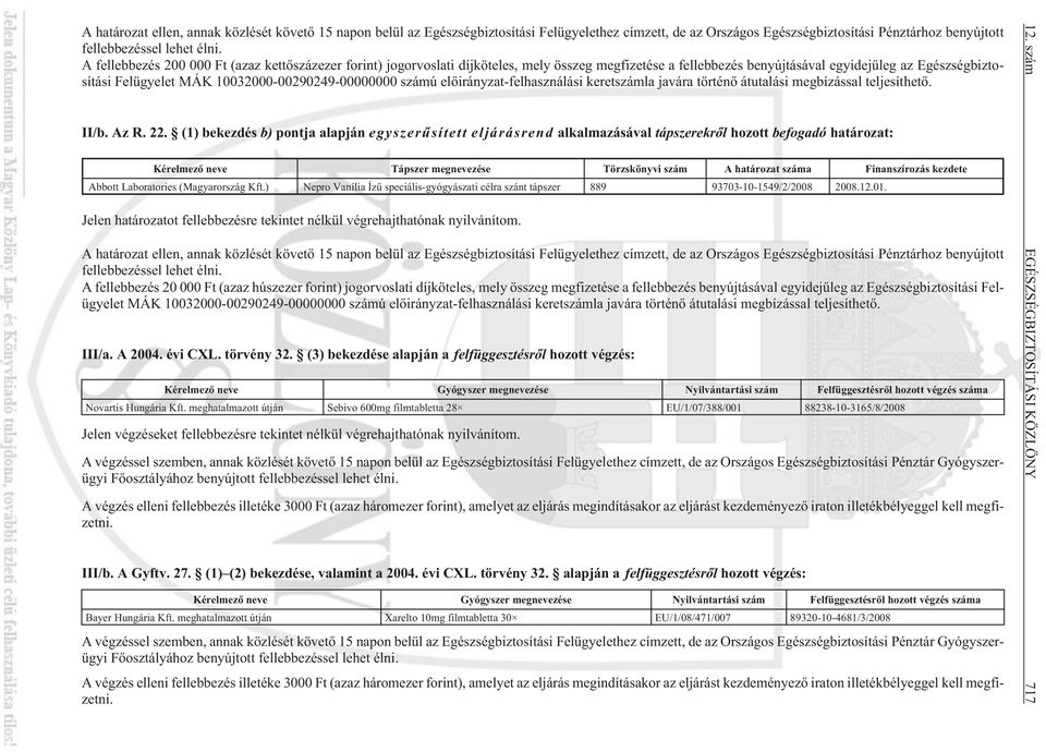 10032000-00290249-00000000 számú elõirányzat-felhasználási keretszámla javára történõ átutalási megbízással teljesíthetõ. II/b. Az R. 22.
