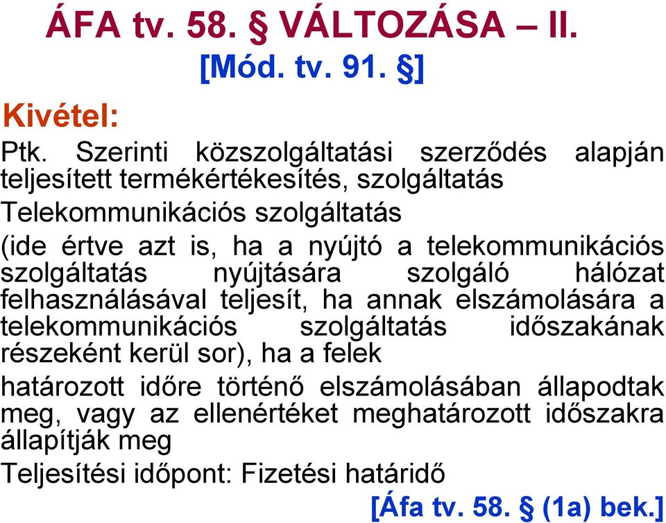 nyújtó a telekommunikációs szolgáltatás nyújtására szolgáló hálózat felhasználásával teljesít, ha annak elszámolására a telekommunikációs