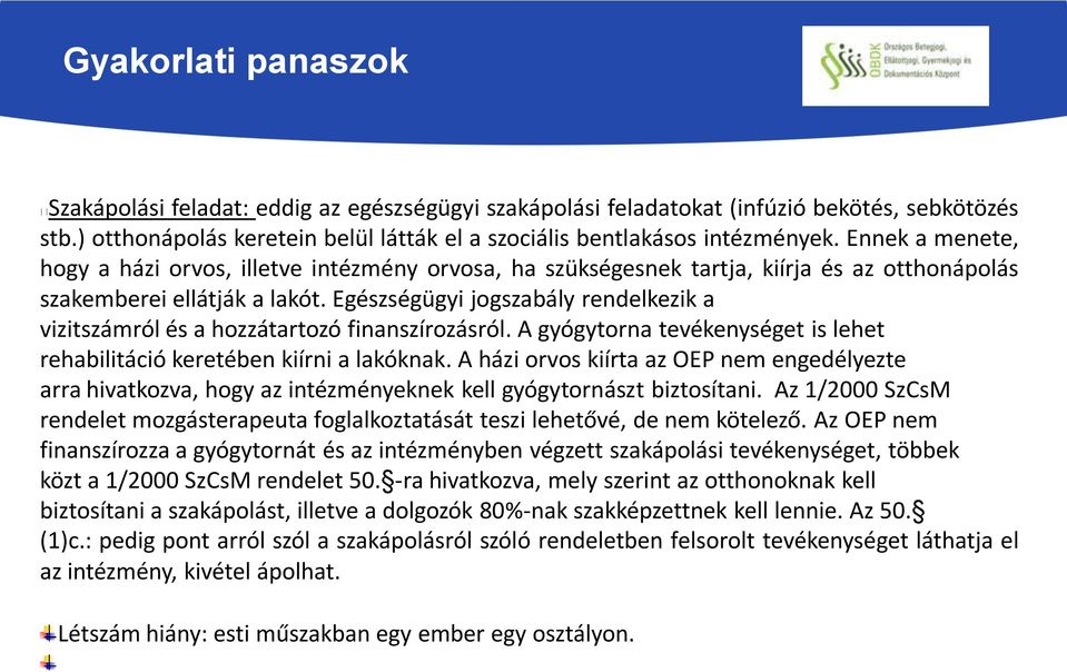 Egészségügyi jogszabály rendelkezik a vizitszámról és a hozzátartozó finanszírozásról. A gyógytorna tevékenységet is lehet rehabilitáció keretében kiírni a lakóknak.