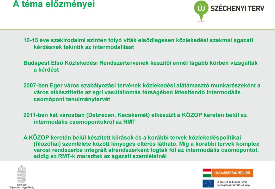 csomópont tanulmánytervét 2011-ben két városban (Debrecen, Kecskemét) elkészült a KÖZOP keretén belül az intermodális csomópontokról az RMT A KÖZOP keretén belül készített kiírások és a korábbi