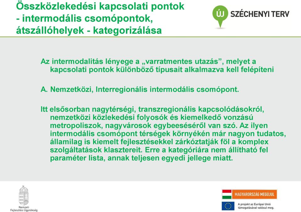 Itt elsősorban nagytérségi, transzregionális kapcsolódásokról, nemzetközi közlekedési folyosók és kiemelkedő vonzású metropoliszok, nagyvárosok egybeeséséről van szó.