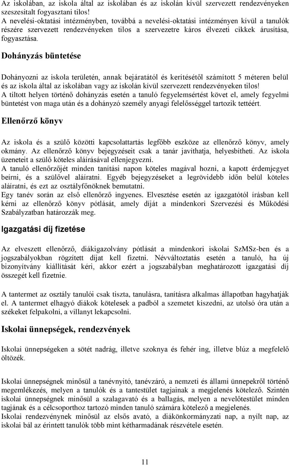 Dohányzás büntetése Dohányozni az iskola területén, annak bejáratától és kerítésétől számított 5 méteren belül és az iskola által az iskolában vagy az iskolán kívül szervezett rendezvényeken tilos!