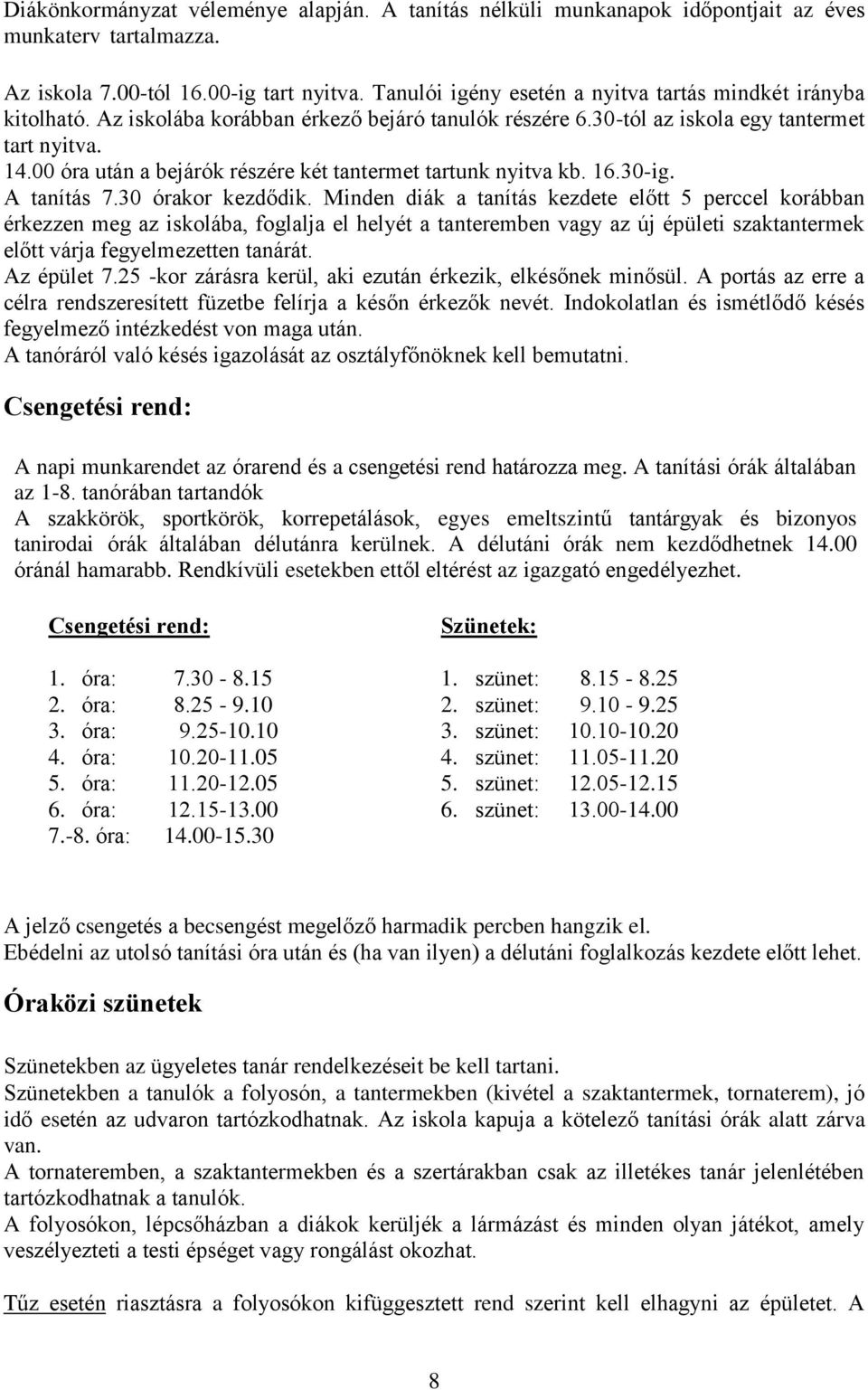 00 óra után a bejárók részére két tantermet tartunk nyitva kb. 16.30-ig. A tanítás 7.30 órakor kezdődik.