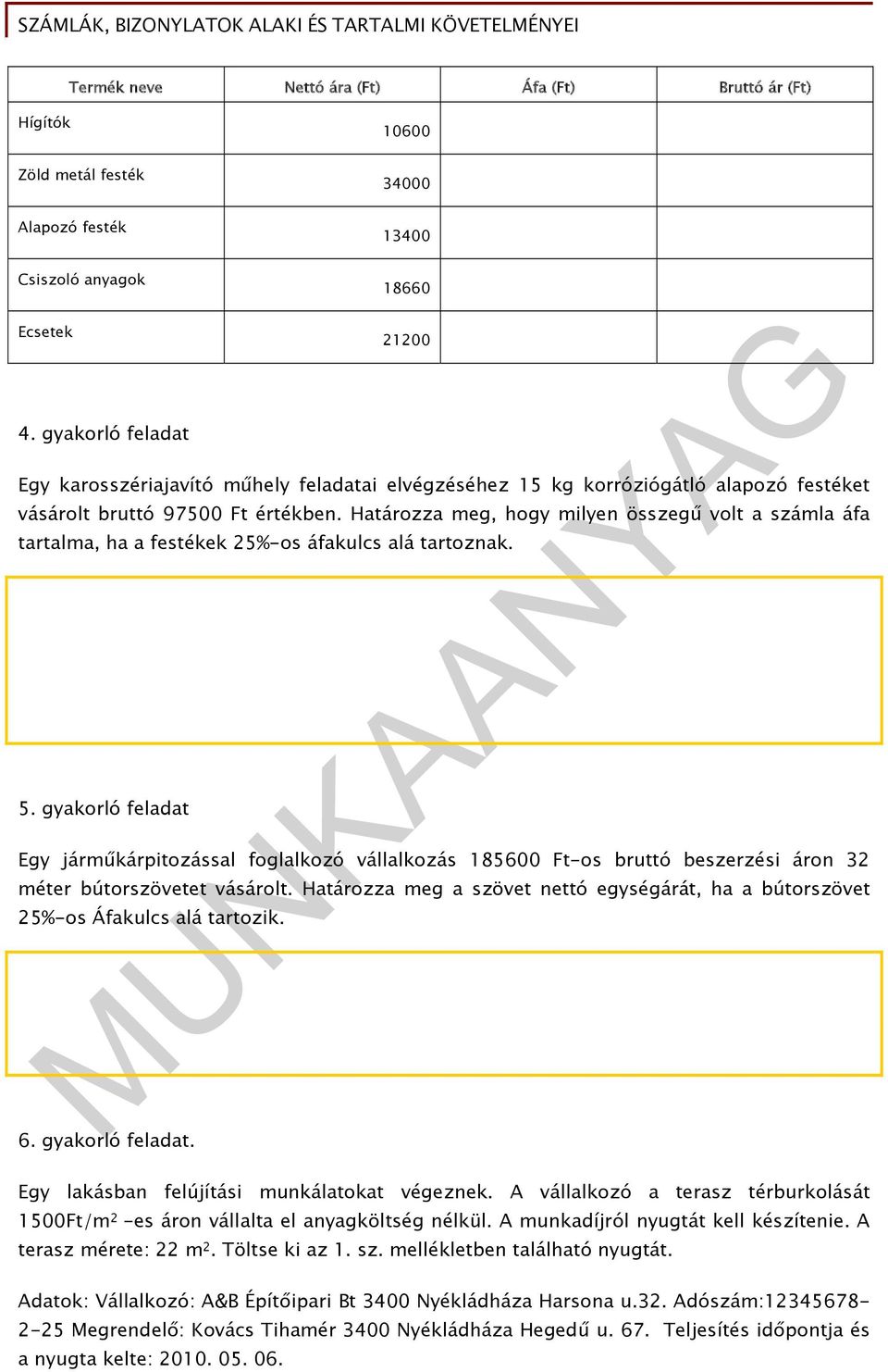 Határozza meg, hogy milyen összegű volt a számla áfa tartalma, ha a festékek 25%-os áfakulcs alá tartoznak. 5.