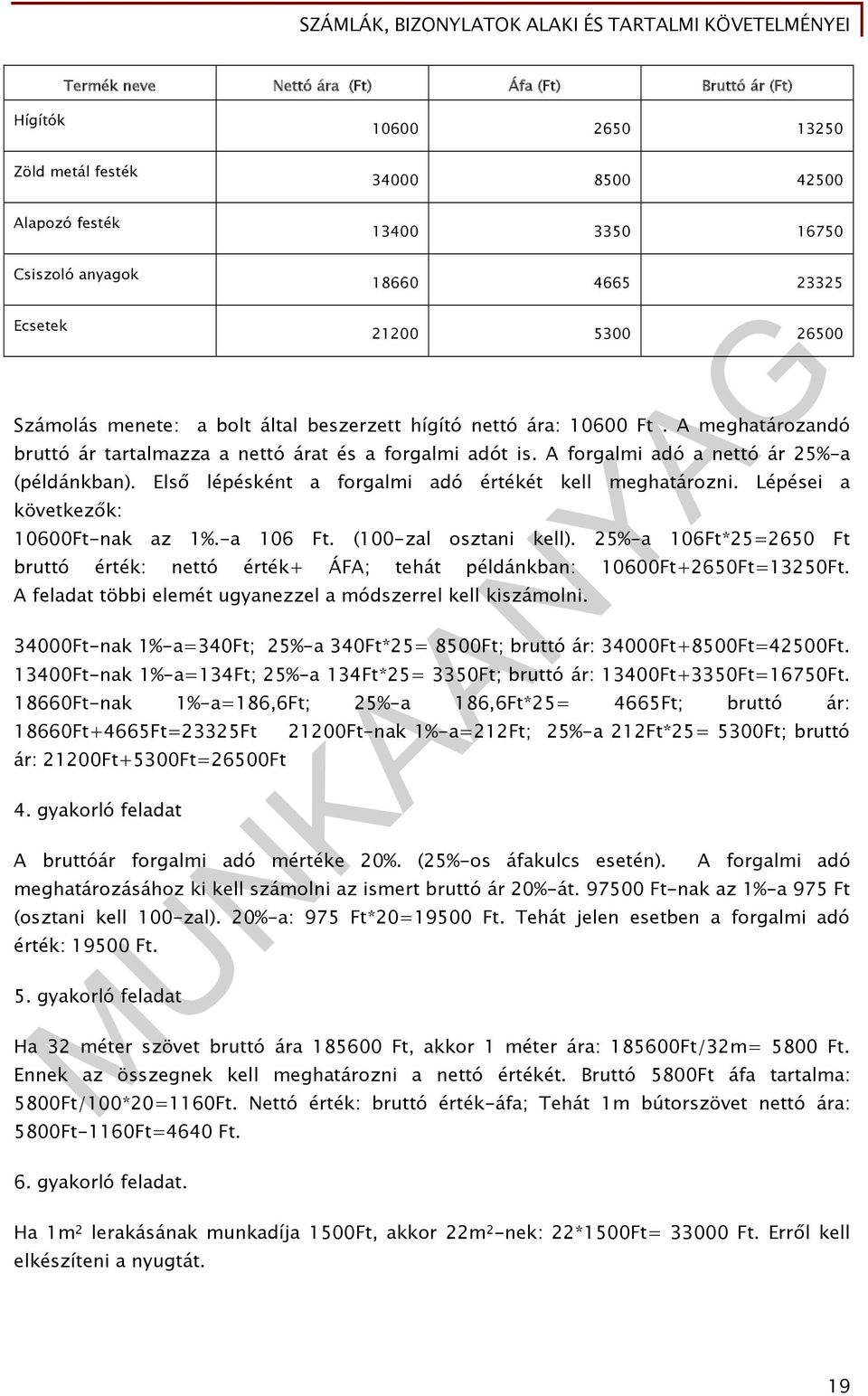 Első lépésként a forgalmi adó értékét kell meghatározni. Lépései a következők: 10600Ft-nak az 1%.-a 106 Ft. (100-zal osztani kell).