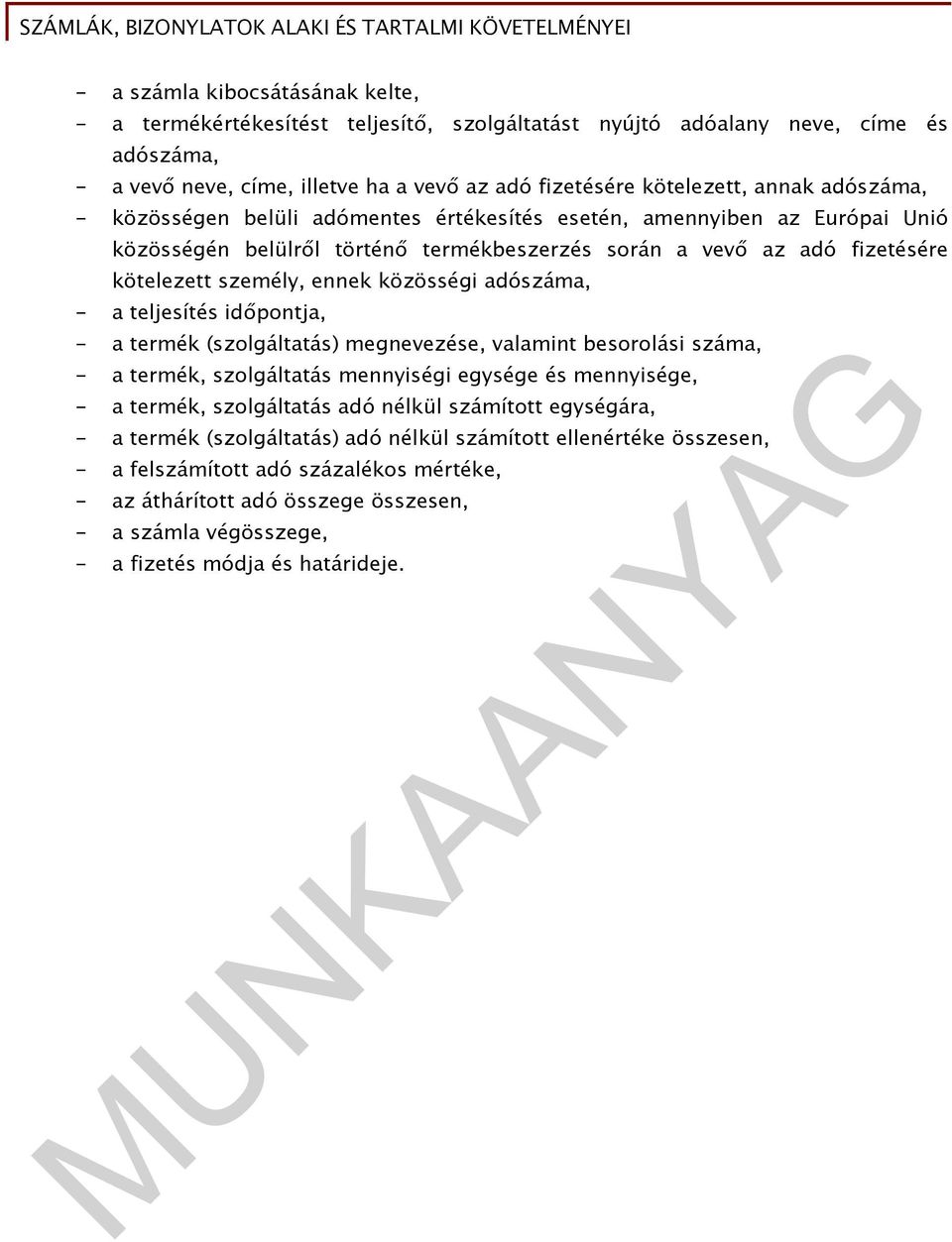 adószáma, - a teljesítés időpontja, - a termék (szolgáltatás) megnevezése, valamint besorolási száma, - a termék, szolgáltatás mennyiségi egysége és mennyisége, - a termék, szolgáltatás adó nélkül