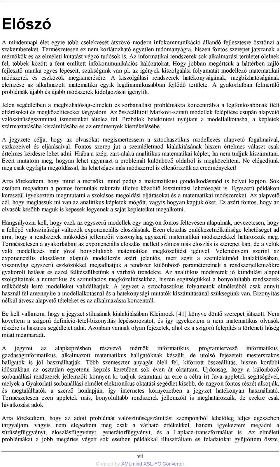Az informatikai rendszerek sok alkalmazási területet ölelnek fel, többek között a fent említett infokommunikációs hálózatokat.