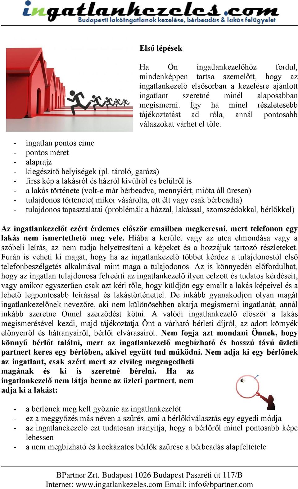 tároló, garázs) - firss kép a lakásról és házról kívülről és belülről is - a lakás története (volt-e már bérbeadva, mennyiért, mióta áll üresen) - tulajdonos története( mikor vásárolta, ott élt vagy