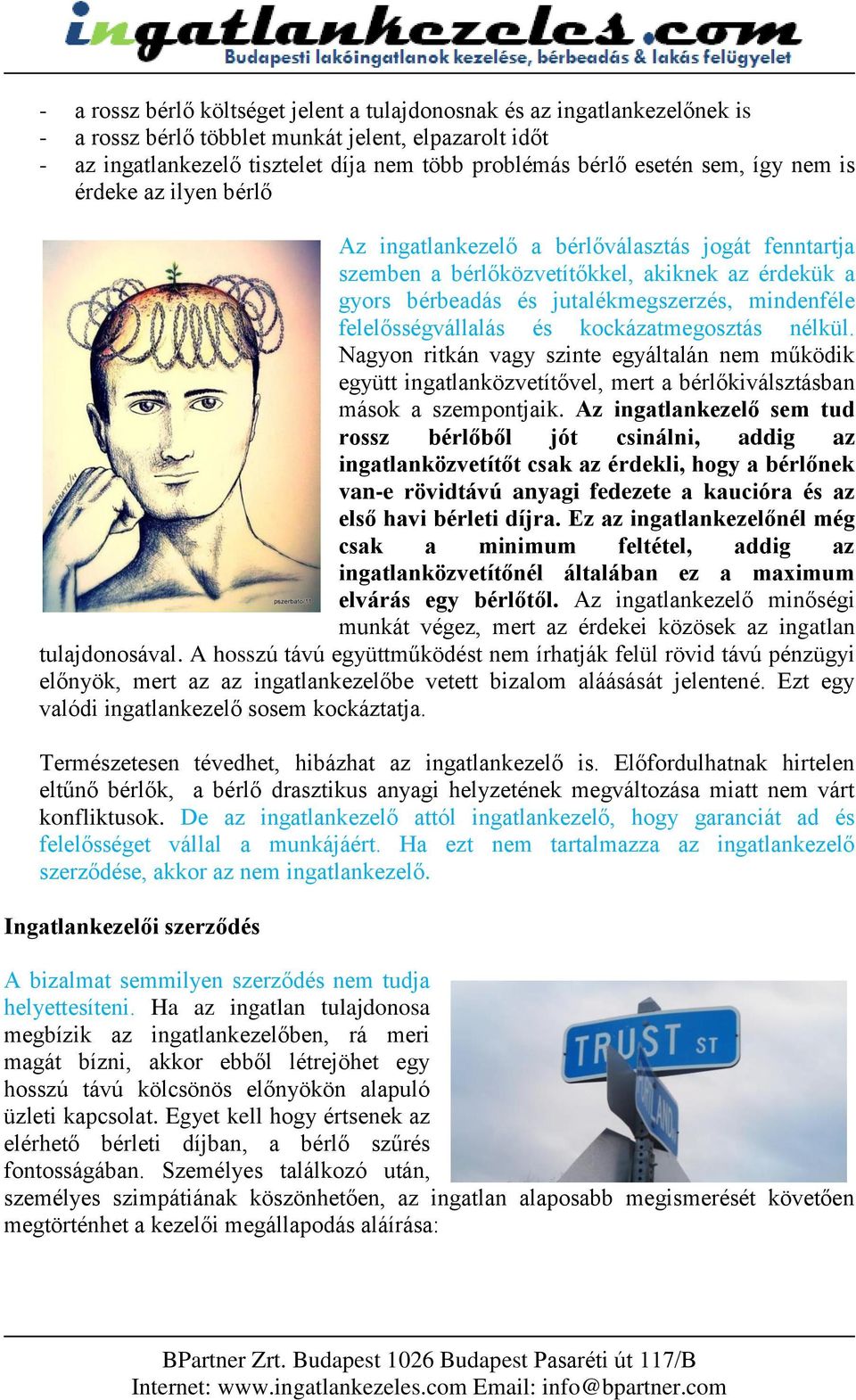 felelősségvállalás és kockázatmegosztás nélkül. Nagyon ritkán vagy szinte egyáltalán nem működik együtt ingatlanközvetítővel, mert a bérlőkiválsztásban mások a szempontjaik.