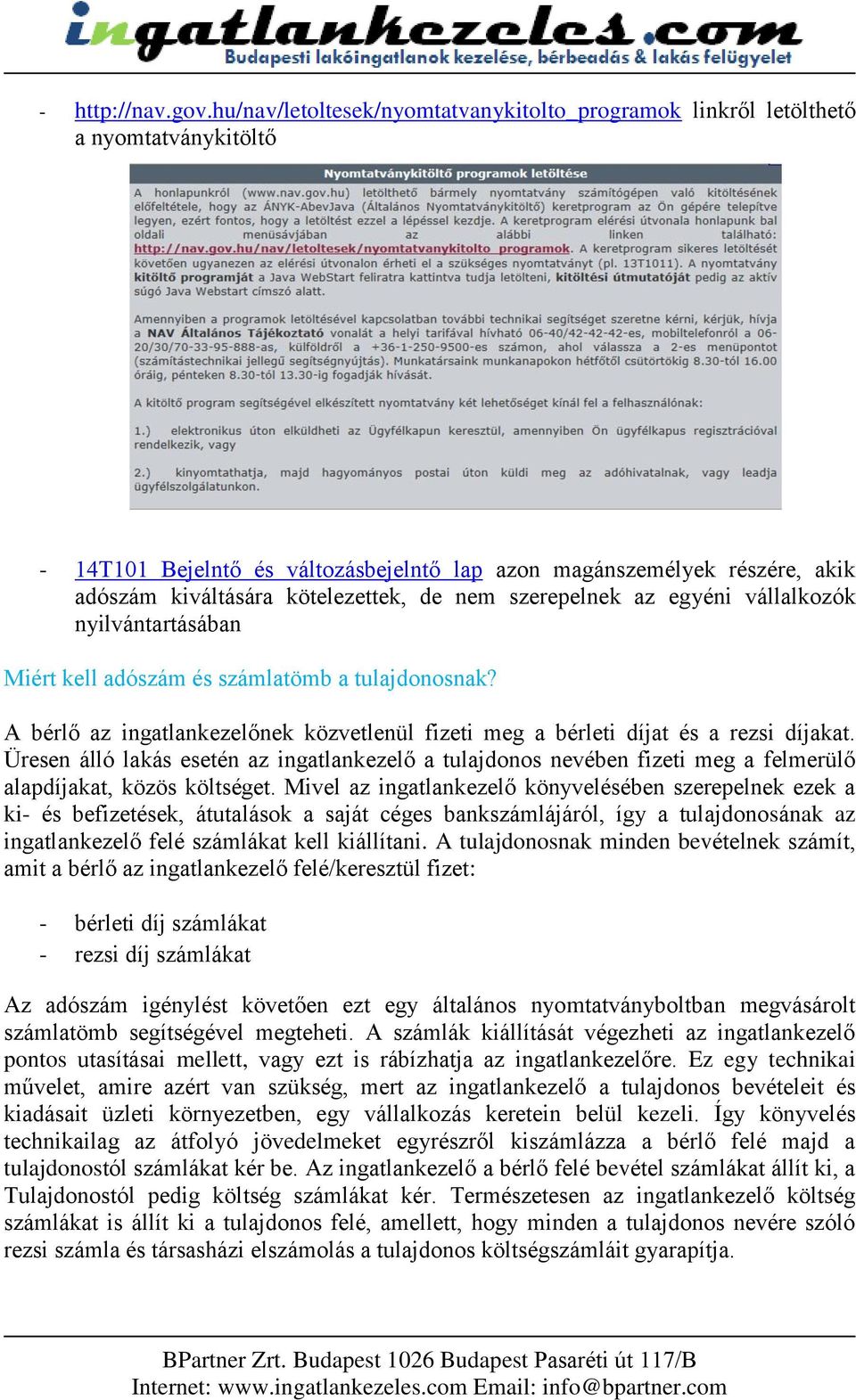 nem szerepelnek az egyéni vállalkozók nyilvántartásában Miért kell adószám és számlatömb a tulajdonosnak? A bérlő az ingatlankezelőnek közvetlenül fizeti meg a bérleti díjat és a rezsi díjakat.