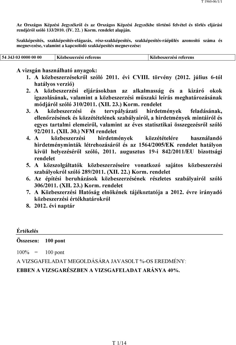 referens Közbeszerzési referens A vizsgán használható anyagok: 1. A közbeszerzésekről szóló 2011. évi CVIII. törvény (2012. július 6-tól hatályos verzió) 2.