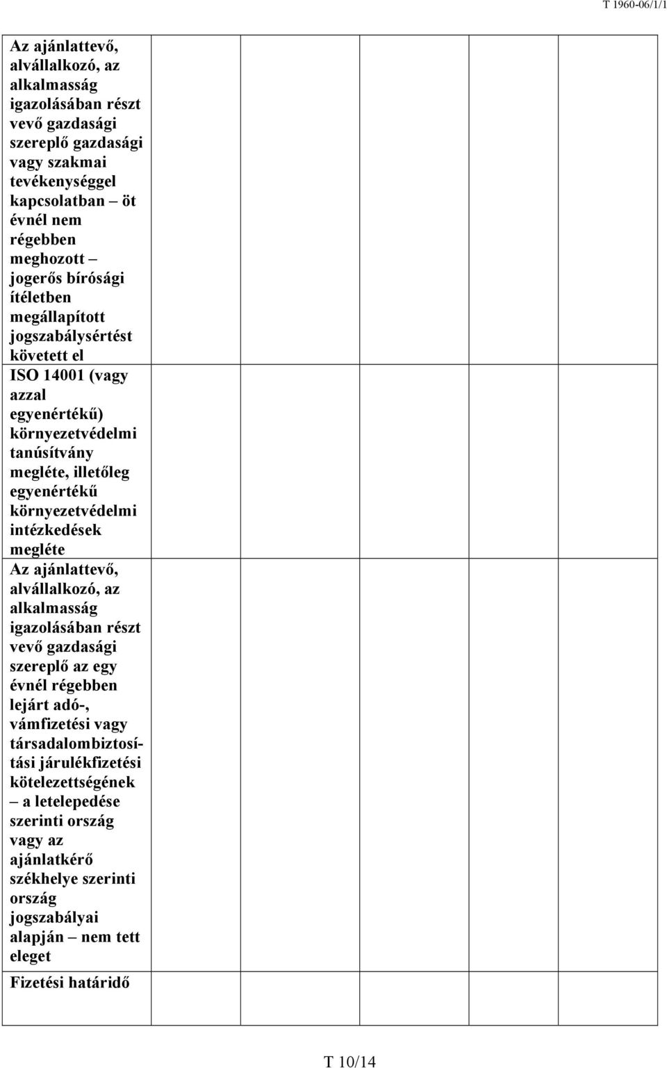 környezetvédelmi intézkedések megléte Az ajánlattevő, alvállalkozó, az alkalmasság igazolásában részt vevő gazdasági szereplő az egy évnél régebben lejárt adó-, vámfizetési vagy