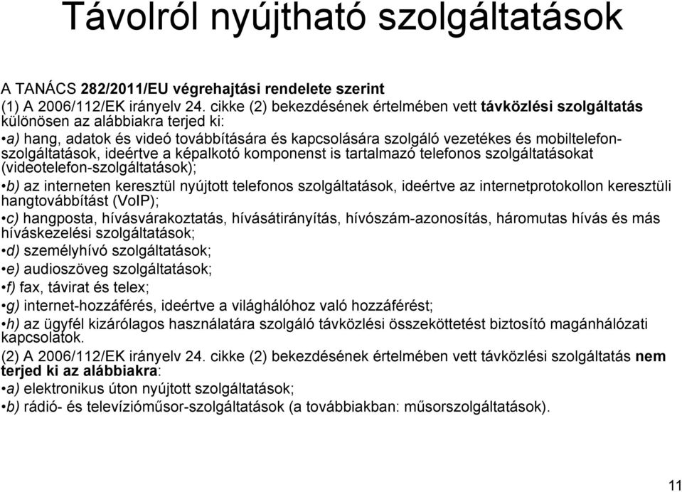 mobiltelefonszolgáltatások, ideértve a képalkotó komponenst is tartalmazó telefonos szolgáltatásokat (videotelefon-szolgáltatások); b) az interneten keresztül nyújtott telefonos szolgáltatások,