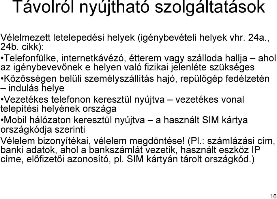 személyszállítás hajó, repülőgép fedélzetén indulás helye Vezetékes telefonon keresztül nyújtva vezetékes vonal telepítési helyének országa Mobil hálózaton