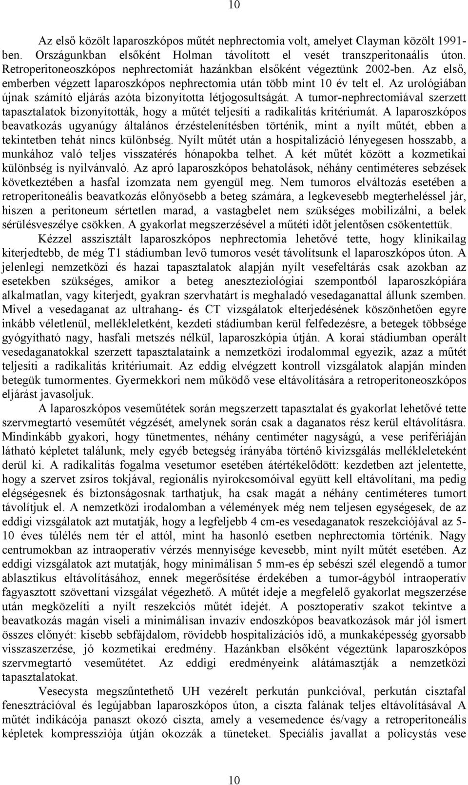 Az urológiában újnak számító eljárás azóta bizonyította létjogosultságát. A tumor-nephrectomiával szerzett tapasztalatok bizonyították, hogy a m tét teljesíti a radikalitás kritériumát.