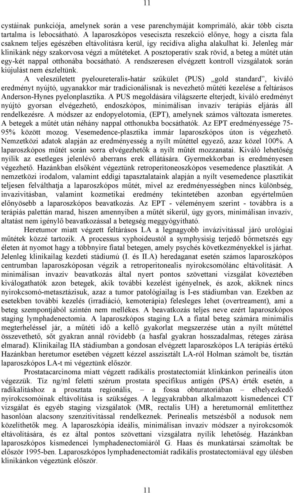 Jelenleg már klinikánk négy szakorvosa végzi a m téteket. A posztoperatív szak rövid, a beteg a m tét után egy-két nappal otthonába bocsátható.