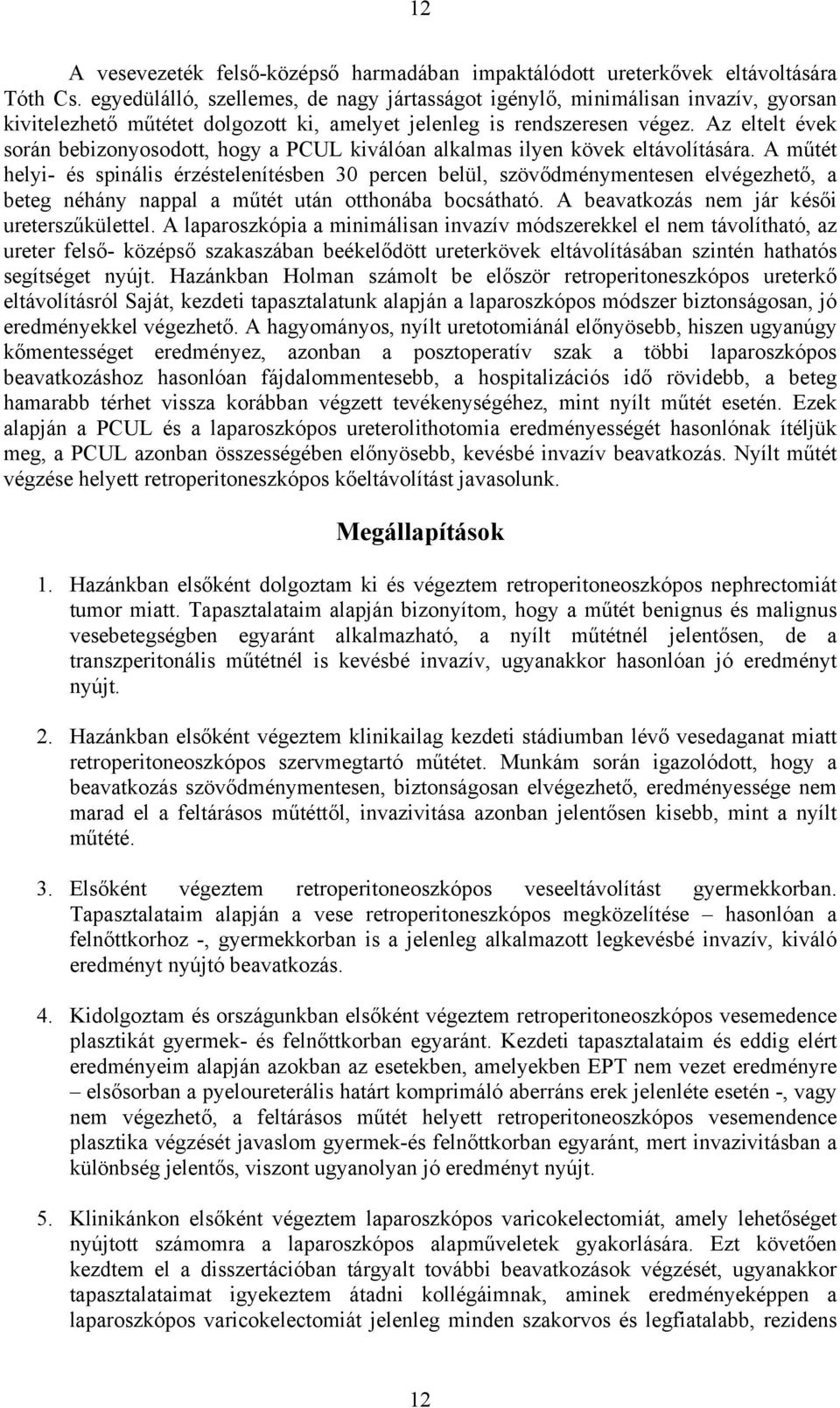 Az eltelt évek során bebizonyosodott, hogy a PCUL kiválóan alkalmas ilyen kövek eltávolítására.