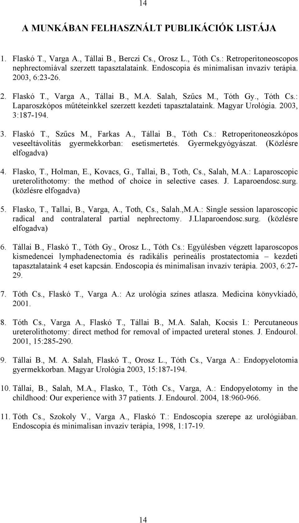 Magyar Urológia. 2003, 3:187-194. 3. Flaskó T., Sz cs M., Farkas A., Tállai B., Tóth Cs.: Retroperitoneoszkópos veseeltávolítás gyermekkorban: esetismertetés. Gyermekgyógyászat.