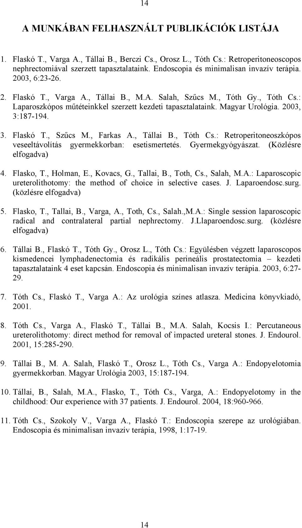 Magyar Urológia. 2003, 3:187-194. 3. Flaskó T., Sz cs M., Farkas A., Tállai B., Tóth Cs.: Retroperitoneoszkópos veseeltávolítás gyermekkorban: esetismertetés. Gyermekgyógyászat.